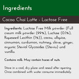 Lactose Free Cocoa Chai Latte, Ingredients List: Lactose Free milk powder, allspice, cinnamon, cardamom, nutmeg, vanilla, ginger, and clove