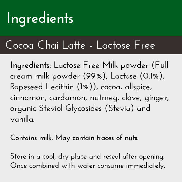 Lactose Free Cocoa Chai Latte, Ingredients List: Lactose Free milk powder, allspice, cinnamon, cardamom, nutmeg, vanilla, ginger, and clove