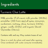 Turmeric Chai Latte, Ingredients List: Milk powder, allspice, cinnamon, cardamom, nutmeg, vanilla, ginger, turmeric, clove, and organic Stevia