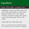 Lactose Free Cocoa Chai Latte, Ingredients List: Lactose Free milk powder, allspice, cinnamon, cardamom, nutmeg, vanilla, ginger, and clove